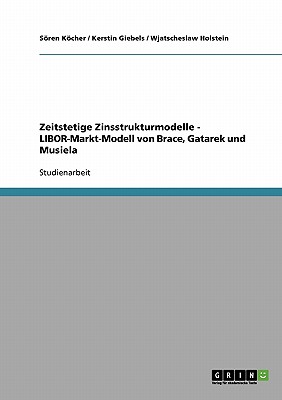 Zeitstetige Zinsstrukturmodelle - LIBOR-Markt-Modell von Brace, Gatarek und Musiela (German Edition)