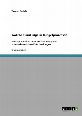 Wahrheit und L ge in Budgetprozessen: Managementkonzepte zur Steuerung von unternehmerischen Entscheidungen (German Edition)