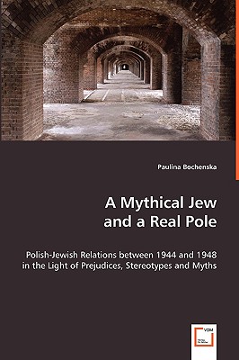 A Mythical Jew and a Real Pole: Polish-Jewish Relations between 1944 and 1948 in the Light of Prejudices, Stereotypes and Myths
