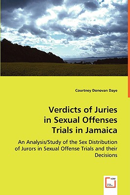 Verdicts of Juries in Sexual Offenses Trials in Jamaica: An Analysis/Study of the Sex Distribution of Jurors in Sexual Offense Trials and their Decisions