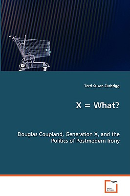 X What: Douglas Coupland, Generation X, and the Politics of Postmodern Irony
