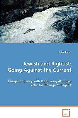 Jewish and Rightist: Going Against the Current: Hungarian Jewry with Right-wing Attitudes After theChange of Regime