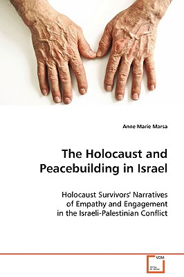 The Holocaust and Peacebuilding in Israel: Holocaust Survivors' Narratives of Empathy andEngagement in the Israeli-Palestinian Conflict