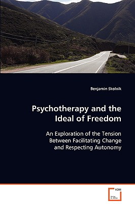 Psychotherapy and the Ideal of Freedom: An Exploration of the Tension Between Facilitating Change and Respecting Autonomy