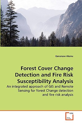 Forest Cover Change Detection and Fire Risk Susceptibility Analysis: An integrated approach of GIS and Remote Sensing for forest Change detection and fire risk analysis