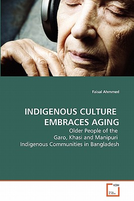 Indigenous Culture Embracers Aging: Older People of the Garo, Khasi and Manipuri Indigenous Communities in Bangladesh