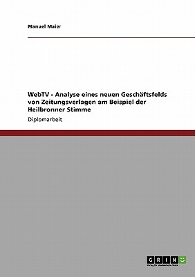 WebTV. Analyse eines neuen Geschftsfelds von Zeitungsverlagen: Am Beispiel der Heilbronner Stimme (German Edition)