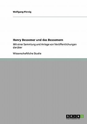 Henry Bessemer und das Bessemern: Mit einer Sammlung und Anlage von Verffentlichungen darber (German Edition)