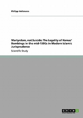Martyrdom, not Suicide: The Legality of Hamas' Bombings in the mid-1990s in Modern Islamic Jurisprudence