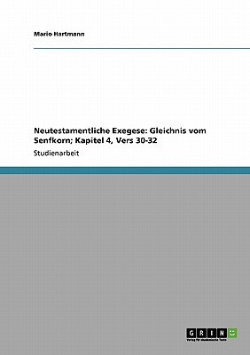 Neutestamentliche Exegese: Gleichnis vom Senfkorn; Kapitel 4, Vers 30-32 (German Edition)