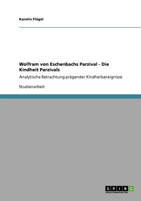 Wolfram von Eschenbachs Parzival - Die Kindheit Parzivals: Analytische Betrachtung prgender Kindheitsereignisse