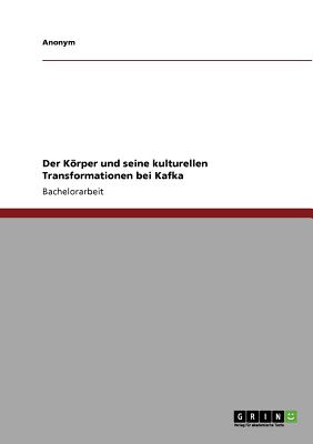 Der Krper und seine kulturellen Transformationen bei Kafka