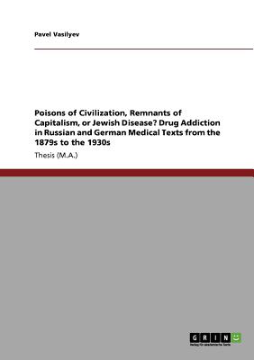 Poisons of Civilization, Remnants of Capitalism, or Jewish Disease Drug Addiction in Russian and German Medical Texts from the 1879s to the 1930s