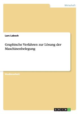 Graphische Verfahren zur Lsung der Maschinenbelegung (German Edition)