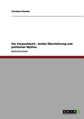 Die Varusschlacht - Antike berlieferung und politischer Mythos (German Edition)