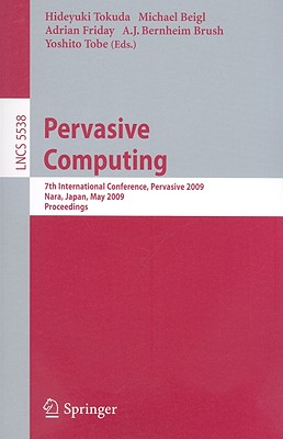 Pervasive Computing: 7th International Conference, Pervasive 2009, Nara, Japan, May 11-14, 2009, Proceedings (Information Systems and Applications, incl. Internet/Web, and HCI)