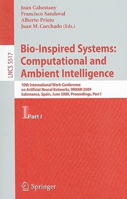 Bio-Inspired Systems: Computational and Ambient Intelligence: 10th International Work-Conference on Artificial Neural Networks, IWANN 2009, Salamanca, . I (Lecture Notes in Computer Science, 5517)
