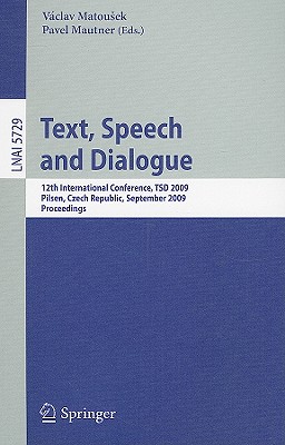 Text, Speech and Dialogue: 12th International Conference, TSD 2009, Pilsen, Czech Republic, September 13-17, 2009. Proceedings (Lecture Notes in Computer Science, 5729)