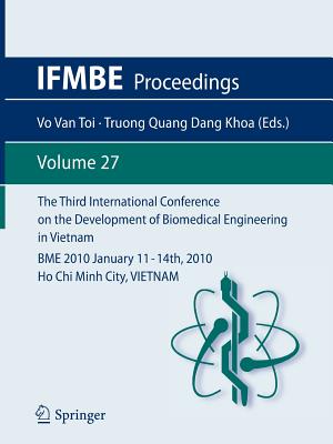 The Third International Conference on the Development of Biomedical Engineering in Vietnam: BME2010January 11 14th, 2010Ho Chi Minh City, VIETNAM (IFMBE Proceedings)