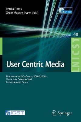 User Centric Media: First International Conference, UCMedia 2009, Venice, Italy, December 9-11, 2009, Revised Selected Papers (Lecture Notes of the . and Telecommunications Engineering, 40)