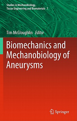 Biomechanics and Mechanobiology of Aneurysms (Studies in Mechanobiology, Tissue Engineering and Biomaterials, 7)