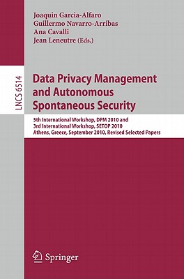 Data Privacy Management and Autonomous Spontaneous Security: 5th International Workshop, DPM 2010 and 3rd International Workshop, SETOP, Athens, ... Papers (Lecture Notes in Computer Science) Image for Data Privacy Management and Autonomous Spontaneous Security: 5th International Workshop, DPM 2010 and 3rd International Workshop, SETOP, Athens, ... Papers (Lecture Notes in Computer Science)