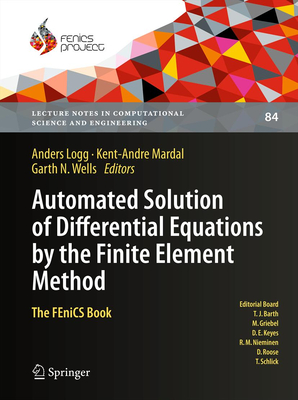 Automated Solution of Differential Equations by the Finite Element Method: The FEniCS Book (Lecture Notes in Computational Science and Engineering, 84)