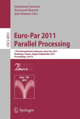 Euro-Par 2011 Parallel Processing: 17th International Euro-ParConference, Bordeaux, France, August 29 - September 2, 2011, Proceedings, Part II (Lecture Notes in Computer Science, 6853)