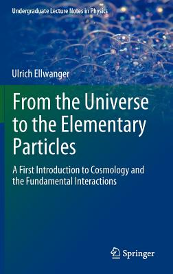 From the Universe to the Elementary Particles: A First Introduction to Cosmology and the Fundamental Interactions (Undergraduate Lecture Notes in Physics)