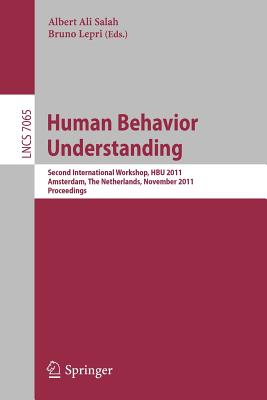Human Behavior Unterstanding: Second International Workshop, HBU 2011, Amsterdam, The Netherlands, November 16, 2011 Proceedings (Lecture Notes in Computer Science, Vol. 7065)
