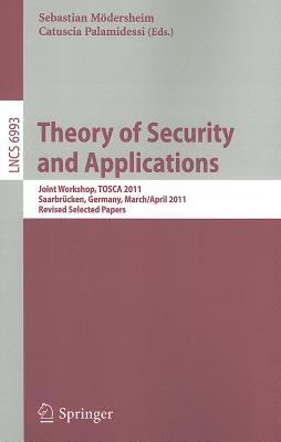 Theory of Security and Applications: Joint Workshop, TOSCA 2011, Saarbrcken, Germany,March 31-April 1, 2011, Revised Selected Papers (Lecture Notes in Computer Science, 6993)