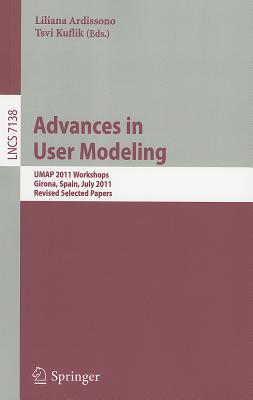 Advances in User Modeling: UMAP 2011 Workshops, Girona, Spain, July 11-15, 2011, Revised Selected Papers (Lecture Notes in Computer Science, 7138)