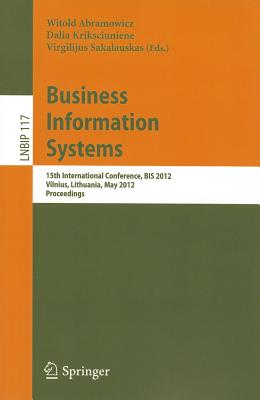 Business Information Systems: 15th International Conference, BIS 2012, Vilnius, Lithuania, May 21-23, 2012, Proceedings (Lecture Notes in Business Information Processing, 117)
