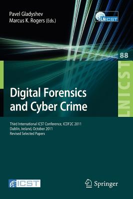 Digital Forensics and Cyber Crime: Third International ICST Conference, ICDF2C 2011, Dublin, Ireland, October 26-28, 2011, Revised Selected Papers: 88 . and Telecommunications Engineering, 88) [Paperback] Gladyshev, Pavel and Rogers, Marcus K.