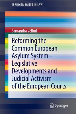 Reforming the Common European Asylum System Legislative developments and judicial activism of the European Courts (SpringerBriefs in Law)