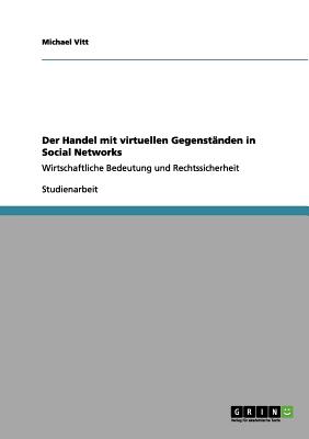 Der Handel mit virtuellen Gegenst nden in Social Networks: Wirtschaftliche Bedeutung und Rechtssicherheit (German Edition)