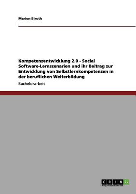 Kompetenzentwicklung 2.0 - Social Software-Lernszenarien und ihr Beitrag zur Entwicklung von Selbstlernkompetenzen in der beruflichen Weiterbildung (German Edition)