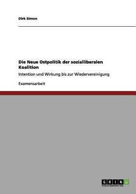 Die Neue Ostpolitik der sozialliberalen Koalition: Intention und Wirkung bis zur Wiedervereinigung (German Edition)