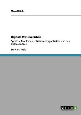 Digitale Wasserzeichen: Spezielle Probleme der Netzwerkorganisation und des Datenschutzes (German Edition)
