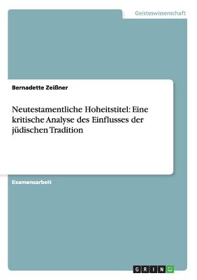 Neutestamentliche Hoheitstitel: Eine kritische Analyse des Einflusses der j dischen Tradition (German Edition)