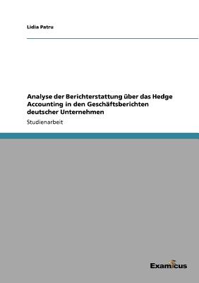 Analyse der Berichterstattung ber das Hedge Accounting in den Geschftsberichten deutscher Unternehmen (German Edition)