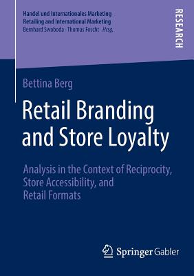 Retail Branding and Store Loyalty: Analysis in the Context of Reciprocity, Store Accessibility, and Retail Formats (Handel und Internationales Marketing Retailing and International Marketing)