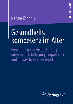 Gesundheitskompetenz im Alter: Erweiterung von Health Literacy unter Bercksichtigung biografischer und umweltbezogener Aspekte (German Edition)