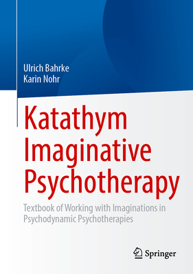Katathym Imaginative Psychotherapy: Textbook of Working with Imaginations in Psychodynamic Psychotherapies