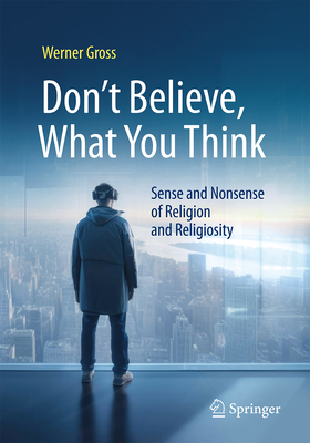 Don't Believe, What You Think: Sense and Nonsense of Religion and Religiosity