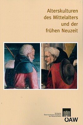 Alterskulturen des Mittelalters und der fruhen Neuzeit: Internationaler Kongress, Krems an der Donau, 16. bis 18. Oktober 2006 (Sitzungsberichte der Phil.-Hist. Klasse) (German Edition)