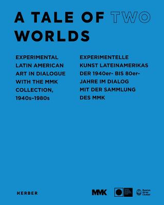 A Tale of Two Worlds: Experimental Latin American Art in Dialogue with the MMK Collection 1940s1980s