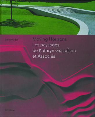 Moving Horizons: Les paysages de Kathryn Gustafson et Associes