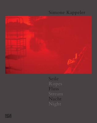 Simone Kappeler: Ropes, Stream, Night: Photographs 1964-2011