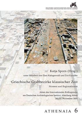 GRIECHISCHE GRABBEZIRKE KLASSISCHER ZEIT Normen Und Regionalismen. Akten Des Internationalen Kolloquiums Am Deutschen Archologischen Institut, Abteilung Athen, 20.-21. November 2009